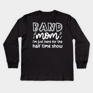 Band Mom I’m Just Here For The Halftime Show Marching Band Cute Funny Kids Long Sleeve T-Shirt